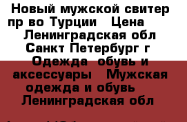 Новый мужской свитер пр-во Турции › Цена ­ 600 - Ленинградская обл., Санкт-Петербург г. Одежда, обувь и аксессуары » Мужская одежда и обувь   . Ленинградская обл.